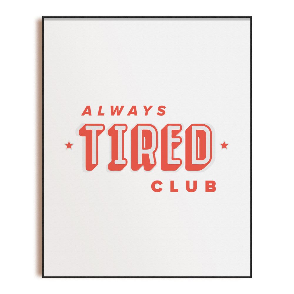 Alway's Tired Club - Art Print